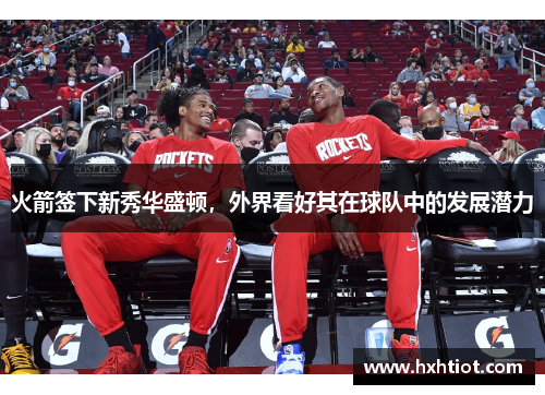 火箭签下新秀华盛顿，外界看好其在球队中的发展潜力