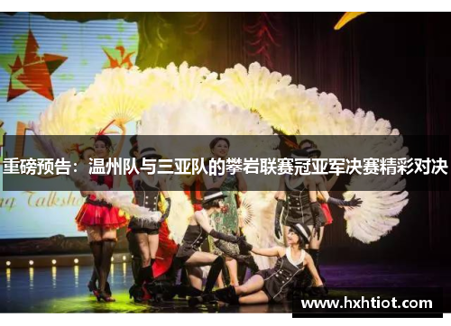 重磅预告：温州队与三亚队的攀岩联赛冠亚军决赛精彩对决